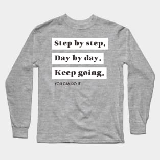 Step by step, day by day keep going Long Sleeve T-Shirt